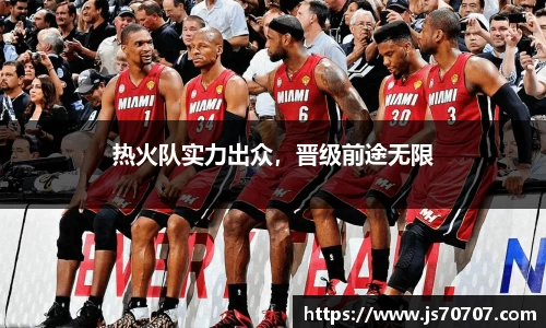 热火队实力出众，晋级前途无限
