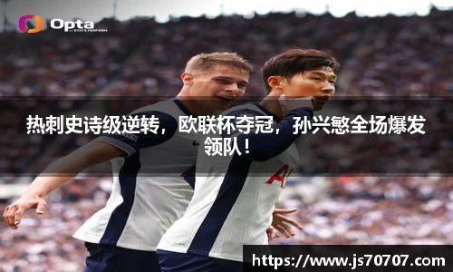 热刺史诗级逆转，欧联杯夺冠，孙兴慜全场爆发领队！