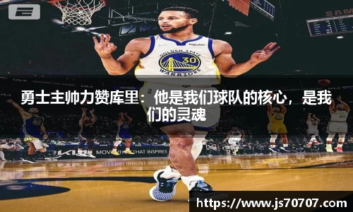 勇士主帅力赞库里：他是我们球队的核心，是我们的灵魂