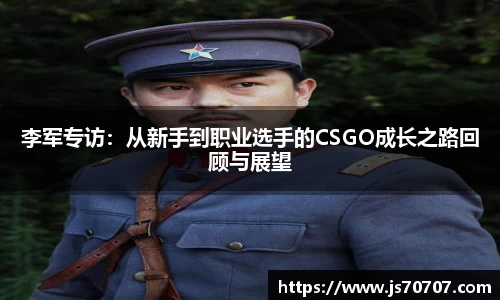 李军专访：从新手到职业选手的CSGO成长之路回顾与展望