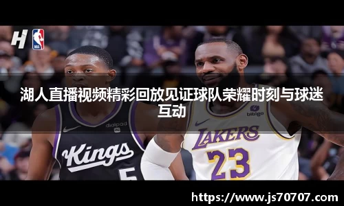 湖人直播视频精彩回放见证球队荣耀时刻与球迷互动