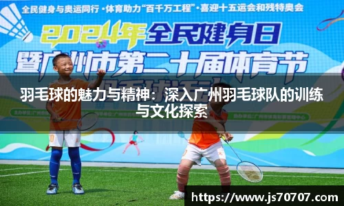 羽毛球的魅力与精神：深入广州羽毛球队的训练与文化探索