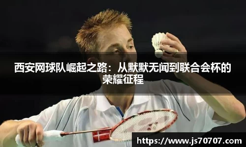 西安网球队崛起之路：从默默无闻到联合会杯的荣耀征程
