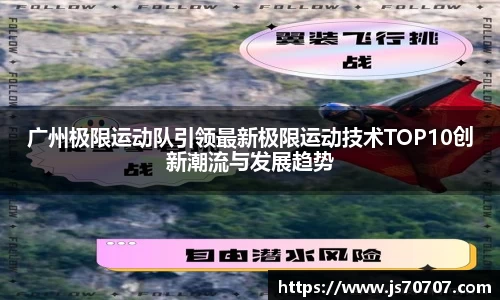 广州极限运动队引领最新极限运动技术TOP10创新潮流与发展趋势