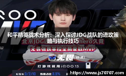 和平精英战术分析：深入探讨JDG战队的进攻策略与执行技巧