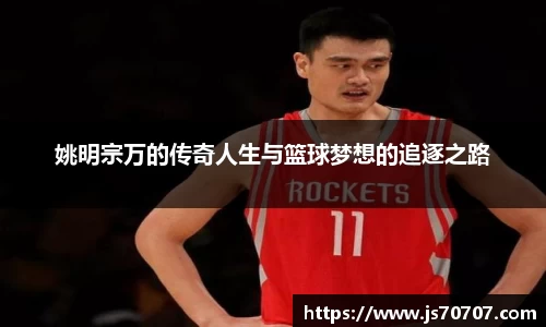 姚明宗万的传奇人生与篮球梦想的追逐之路