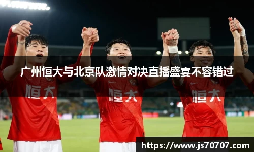广州恒大与北京队激情对决直播盛宴不容错过